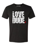 LOVE DUDE™ Premium TriBlend T