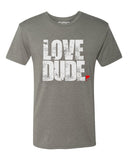 LOVE DUDE™ Premium TriBlend T